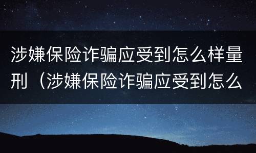 涉嫌保险诈骗应受到怎么样量刑（涉嫌保险诈骗应受到怎么样量刑的标准）
