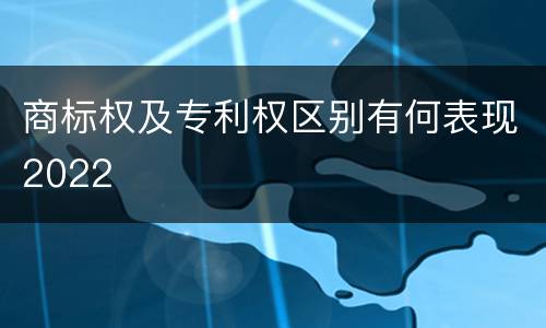 商标权及专利权区别有何表现2022