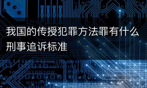 我国的传授犯罪方法罪有什么刑事追诉标准
