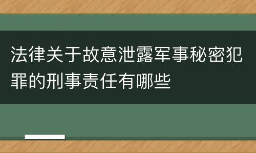 法律关于故意泄露军事秘密犯罪的刑事责任有哪些