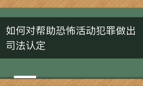 如何对帮助恐怖活动犯罪做出司法认定