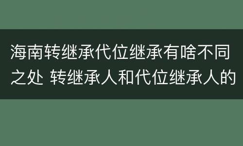 海南转继承代位继承有啥不同之处 转继承人和代位继承人的区别