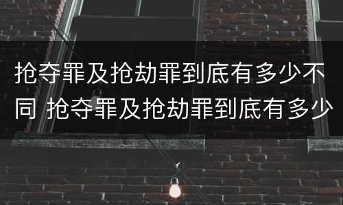 抢夺罪及抢劫罪到底有多少不同 抢夺罪及抢劫罪到底有多少不同的罪名