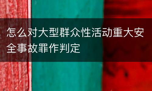 怎么对大型群众性活动重大安全事故罪作判定