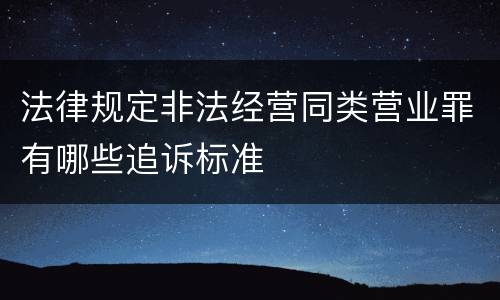法律规定非法经营同类营业罪有哪些追诉标准