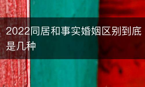 2022同居和事实婚姻区别到底是几种