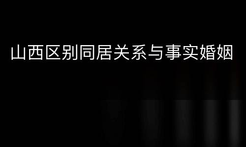 山西区别同居关系与事实婚姻