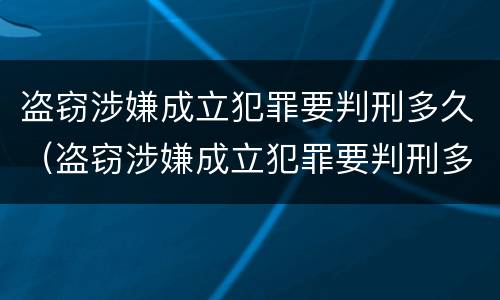 盗窃涉嫌成立犯罪要判刑多久（盗窃涉嫌成立犯罪要判刑多久才能判）