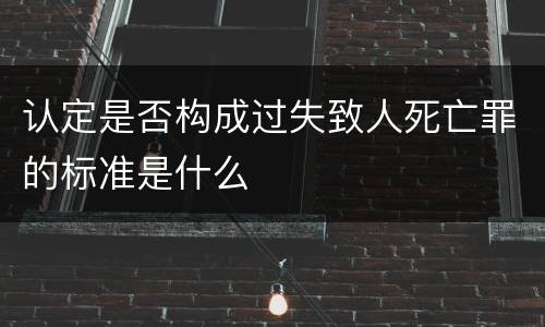 认定是否构成过失致人死亡罪的标准是什么