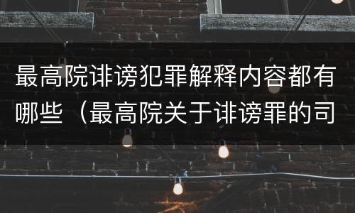 最高院诽谤犯罪解释内容都有哪些（最高院关于诽谤罪的司法解释）