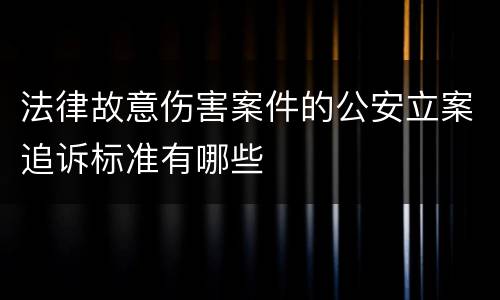 法律故意伤害案件的公安立案追诉标准有哪些