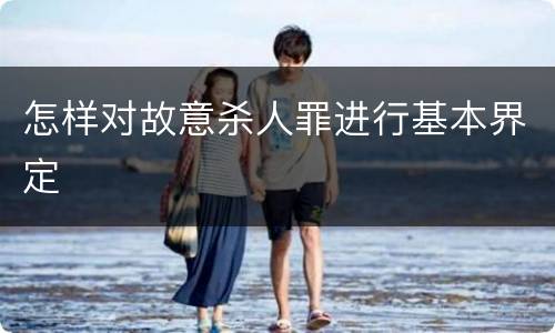 怎样对故意杀人罪进行基本界定