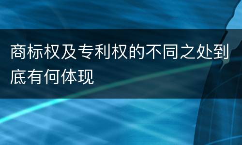 商标权及专利权的不同之处到底有何体现
