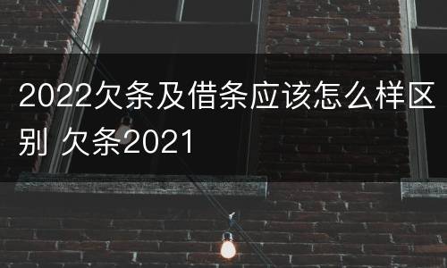 2022欠条及借条应该怎么样区别 欠条2021