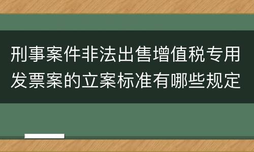 刑事案件非法出售增值税专用发票案的立案标准有哪些规定