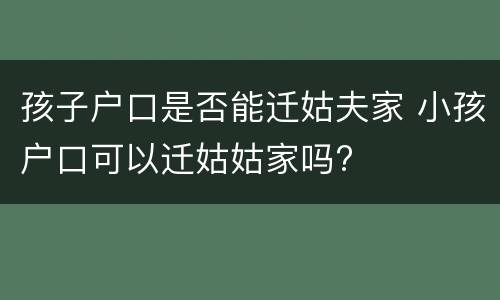 孩子户口是否能迁姑夫家 小孩户口可以迁姑姑家吗?