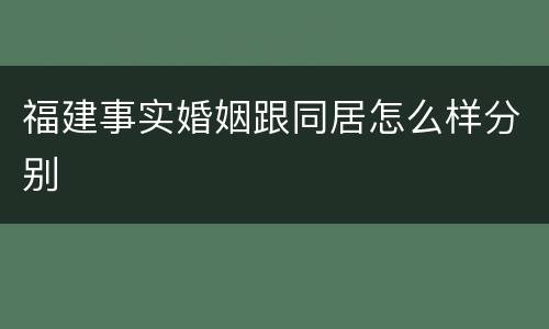 福建事实婚姻跟同居怎么样分别