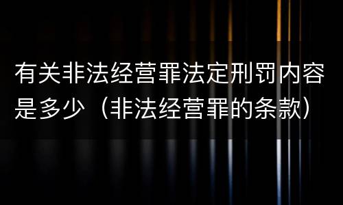 有关非法经营罪法定刑罚内容是多少（非法经营罪的条款）