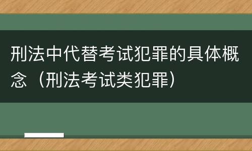刑法中代替考试犯罪的具体概念（刑法考试类犯罪）
