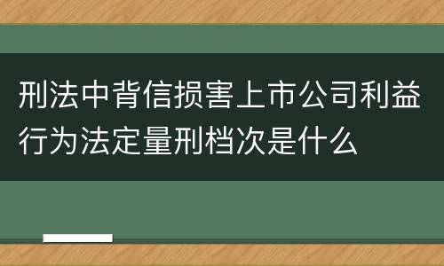 刑法中背信损害上市公司利益行为法定量刑档次是什么