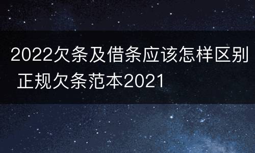 2022欠条及借条应该怎样区别 正规欠条范本2021