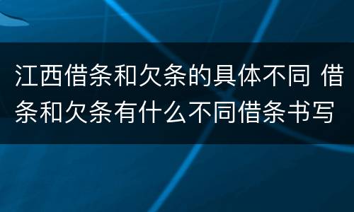 江西借条和欠条的具体不同 借条和欠条有什么不同借条书写