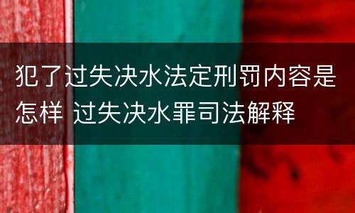 犯了过失决水法定刑罚内容是怎样 过失决水罪司法解释