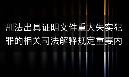 刑法出具证明文件重大失实犯罪的相关司法解释规定重要内容