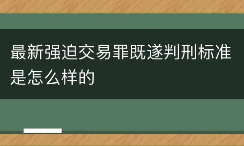 最新强迫交易罪既遂判刑标准是怎么样的