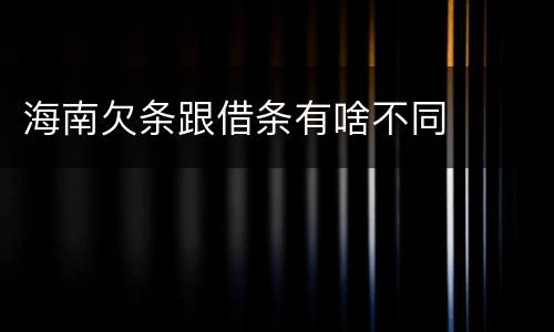 海南欠条跟借条有啥不同
