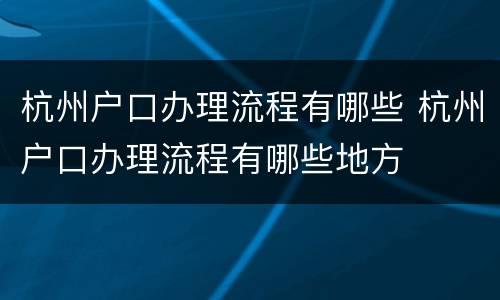 杭州户口办理流程有哪些 杭州户口办理流程有哪些地方