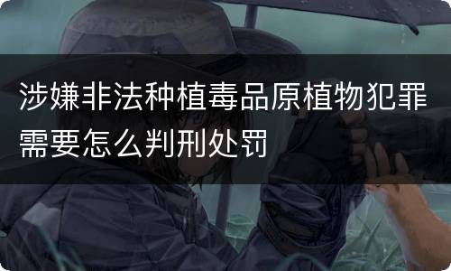 涉嫌非法种植毒品原植物犯罪需要怎么判刑处罚