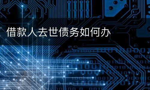 借款人去世债务如何办