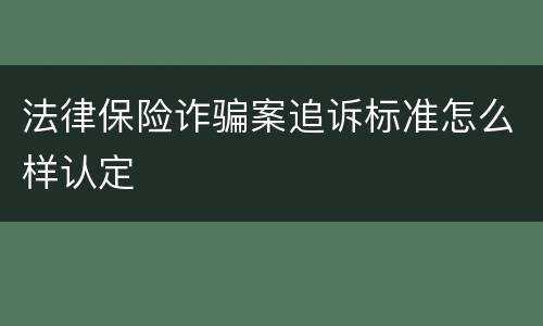 法律保险诈骗案追诉标准怎么样认定