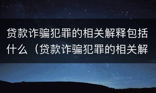 贷款诈骗犯罪的相关解释包括什么（贷款诈骗犯罪的相关解释包括什么罪名）