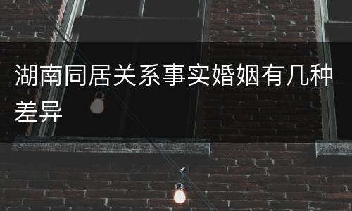 湖南同居关系事实婚姻有几种差异