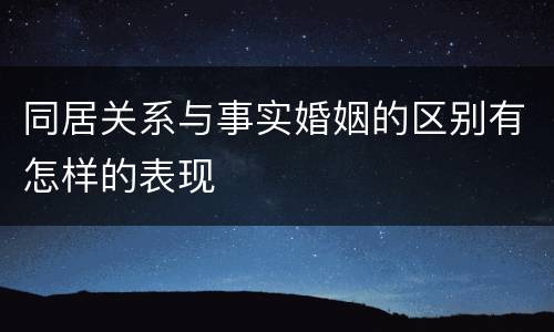 同居关系与事实婚姻的区别有怎样的表现