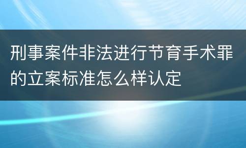刑事案件非法进行节育手术罪的立案标准怎么样认定