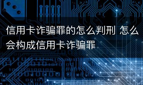 信用卡诈骗罪的怎么判刑 怎么会构成信用卡诈骗罪