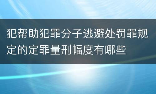 犯帮助犯罪分子逃避处罚罪规定的定罪量刑幅度有哪些
