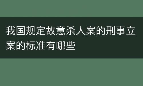 我国规定故意杀人案的刑事立案的标准有哪些