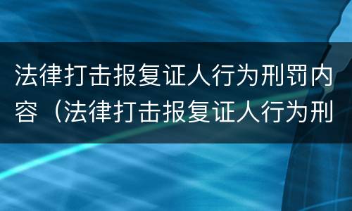 法律打击报复证人行为刑罚内容（法律打击报复证人行为刑罚内容包括）