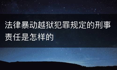 法律暴动越狱犯罪规定的刑事责任是怎样的