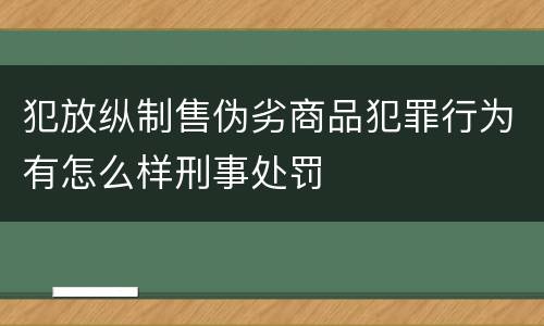 犯放纵制售伪劣商品犯罪行为有怎么样刑事处罚