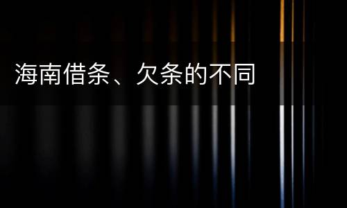 海南借条、欠条的不同