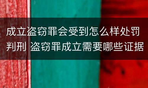 成立盗窃罪会受到怎么样处罚判刑 盗窃罪成立需要哪些证据