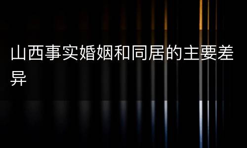 山西事实婚姻和同居的主要差异