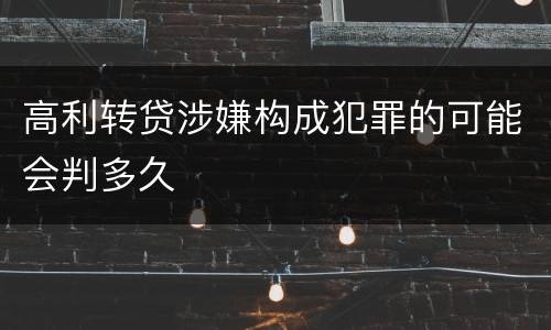 高利转贷涉嫌构成犯罪的可能会判多久