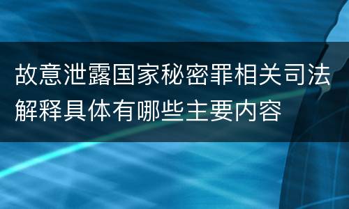 故意泄露国家秘密罪相关司法解释具体有哪些主要内容
