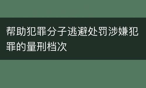 帮助犯罪分子逃避处罚涉嫌犯罪的量刑档次